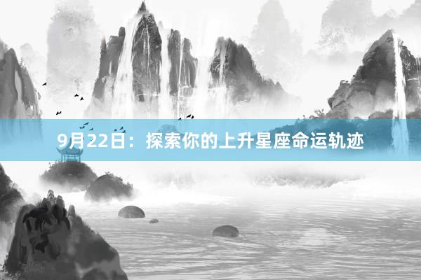 9月22日：探索你的上升星座命运轨迹